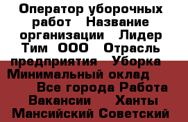 Оператор уборочных работ › Название организации ­ Лидер Тим, ООО › Отрасль предприятия ­ Уборка › Минимальный оклад ­ 28 300 - Все города Работа » Вакансии   . Ханты-Мансийский,Советский г.